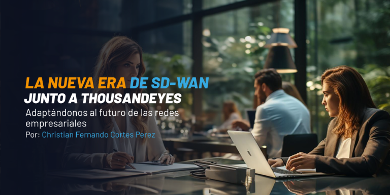 La nueva era de SDWAN junto a ThousandEyes: Adaptándonos al futuro de las redes empresariales